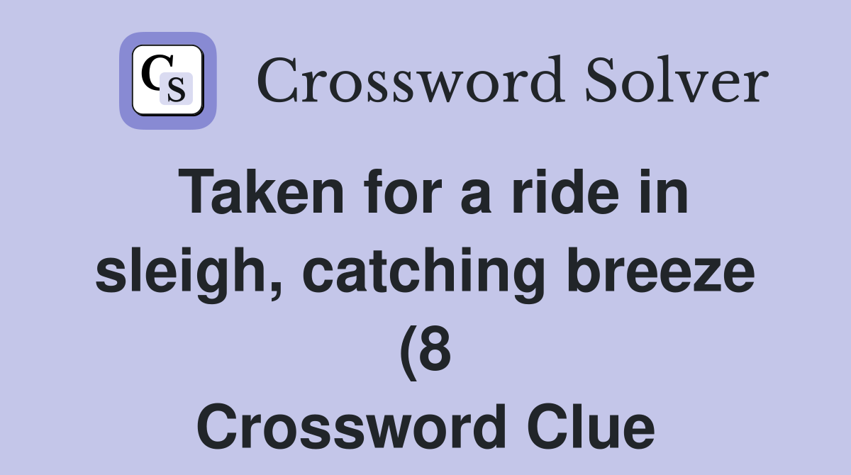 Taken for a ride in sleigh catching breeze (8) Crossword Clue Taken for a ride in sleigh catching breeze (8) Crossword Clue