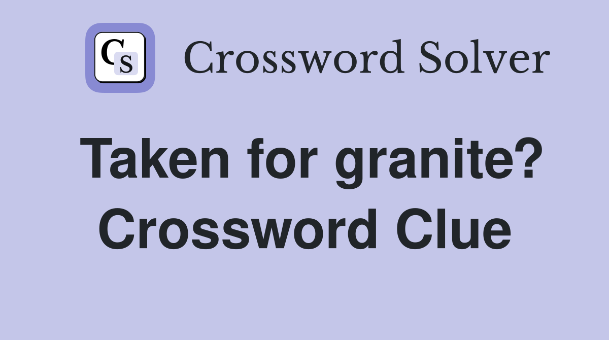Taken for granite? Crossword Clue