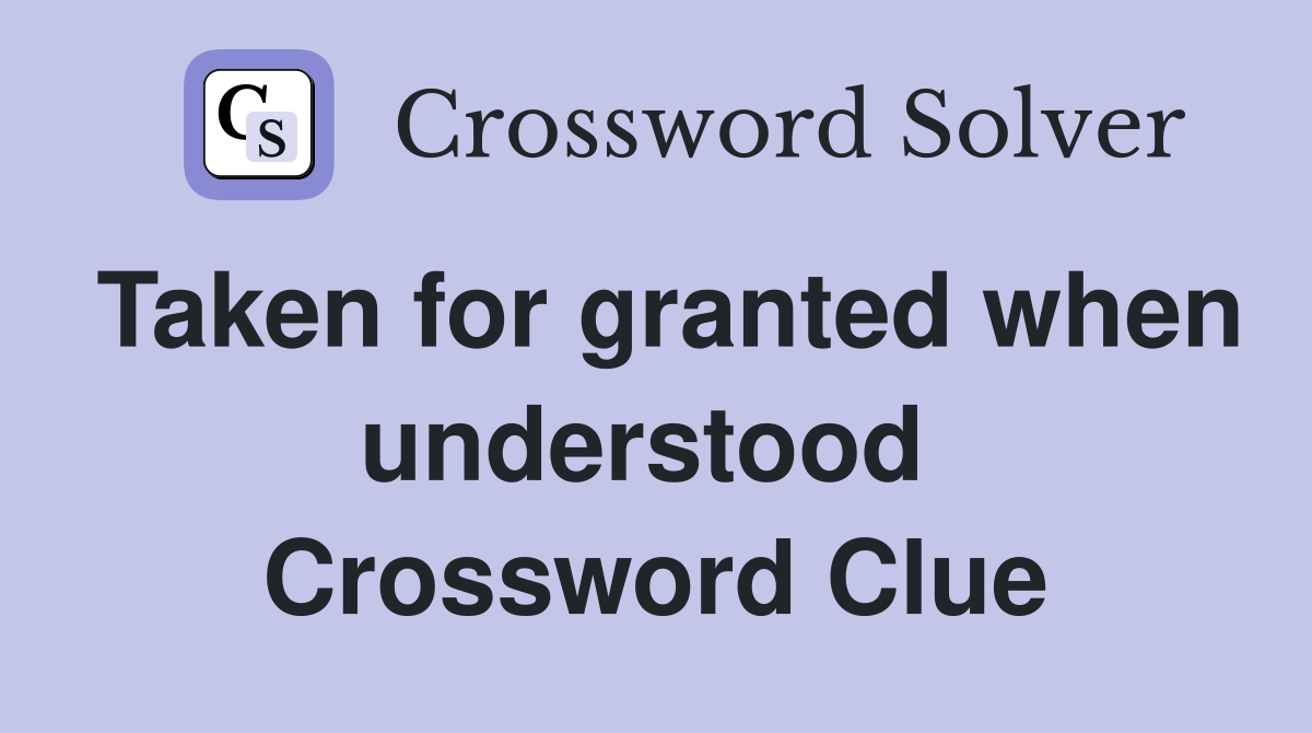 Taken for granted when understood  Crossword Clue