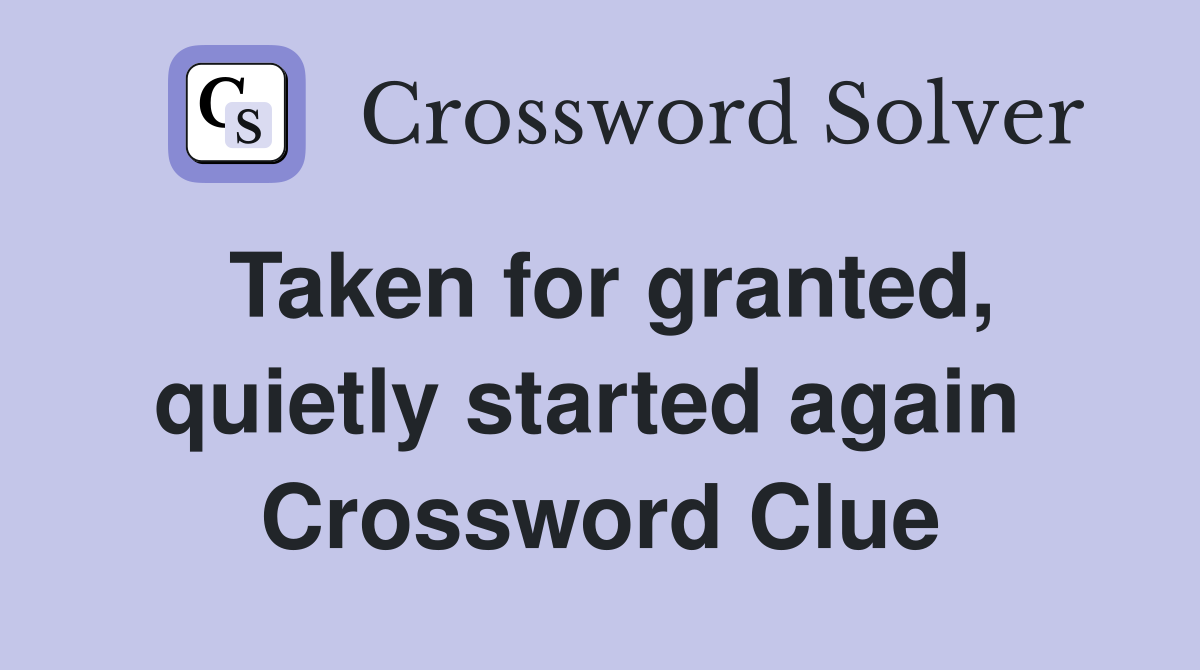 Taken for granted, quietly started again  Crossword Clue