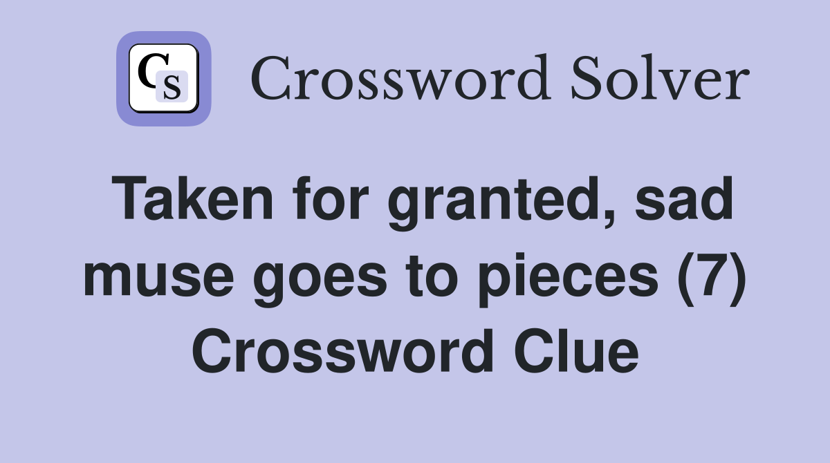 Taken for granted, sad muse goes to pieces (7) Crossword Clue