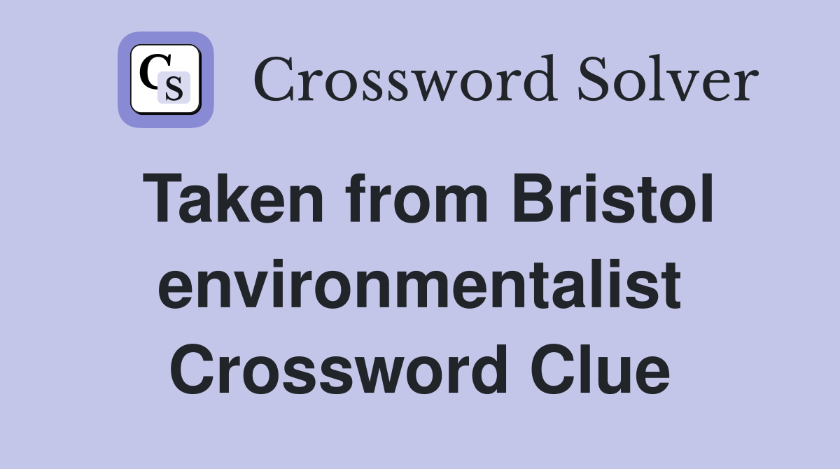 Taken from Bristol environmentalist Crossword Clue