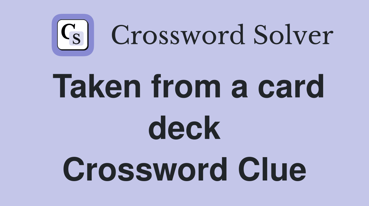 Taken from a card deck Crossword Clue