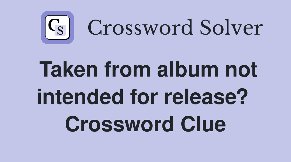 Taken from album not intended for release?  Crossword Clue