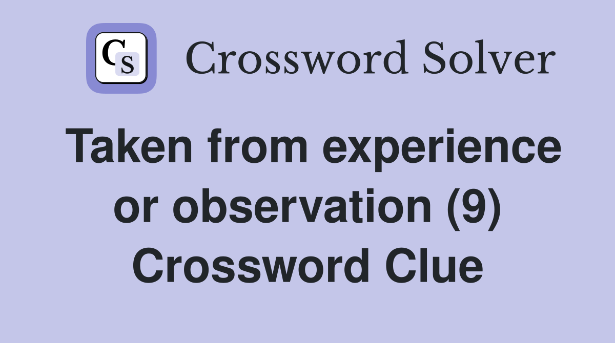 Taken from experience or observation (9) Crossword Clue