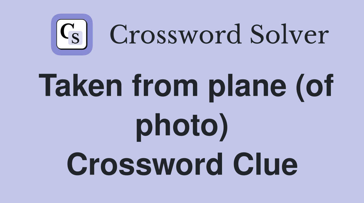 Taken from plane (of photo) Crossword Clue
