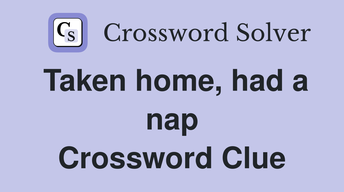 Taken home, had a nap Crossword Clue