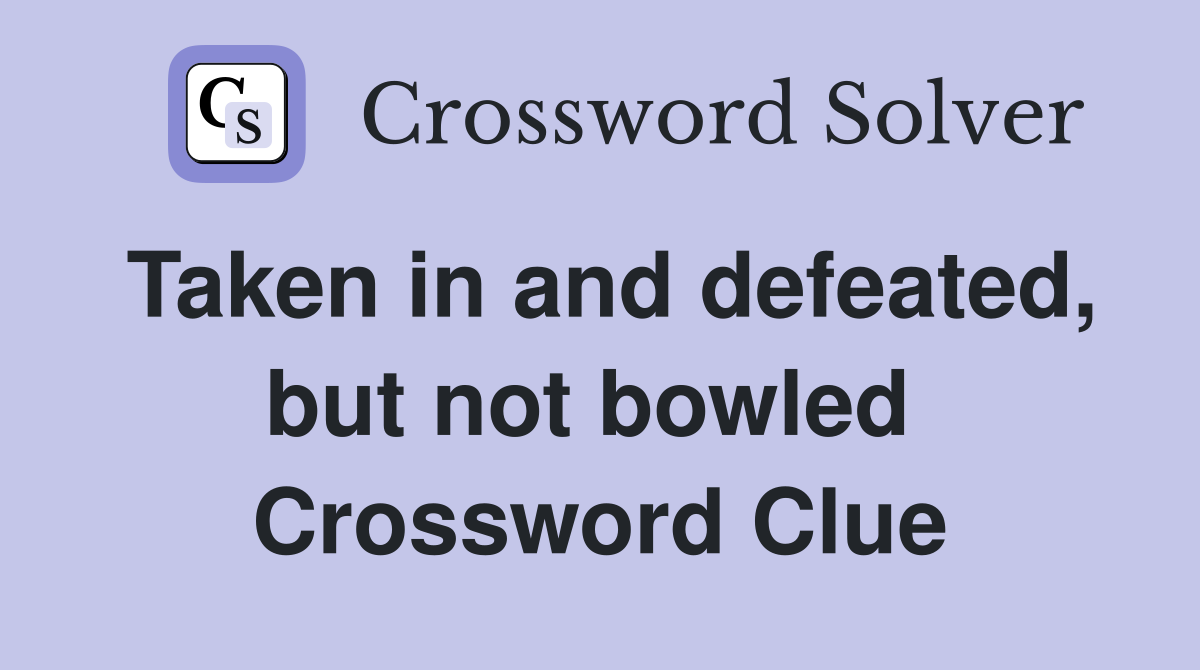 Taken in and defeated, but not bowled  Crossword Clue