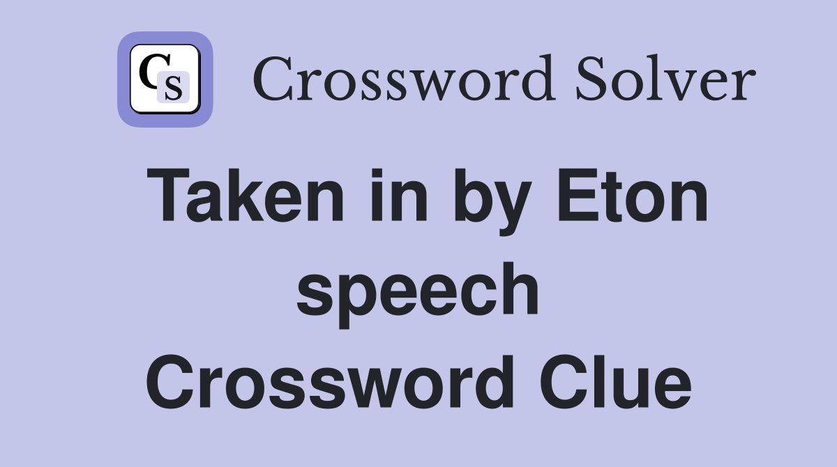 Taken in by Eton speech Crossword Clue