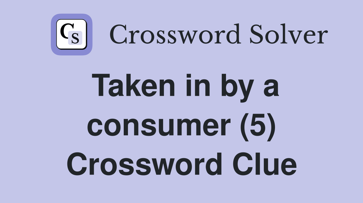 Taken in by a consumer (5) Crossword Clue