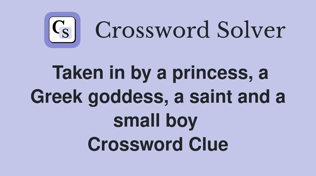 Taken in by a princess, a Greek goddess, a saint and a small boy  Crossword Clue