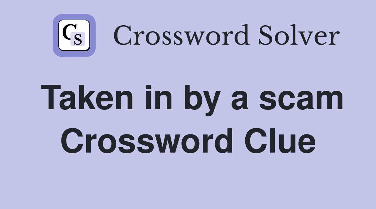 Taken in by a scam Crossword Clue