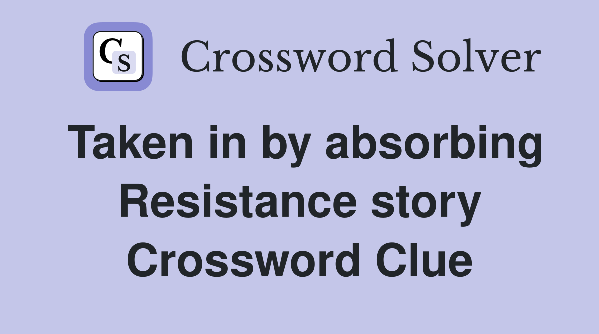 Taken in by absorbing Resistance story Crossword Clue