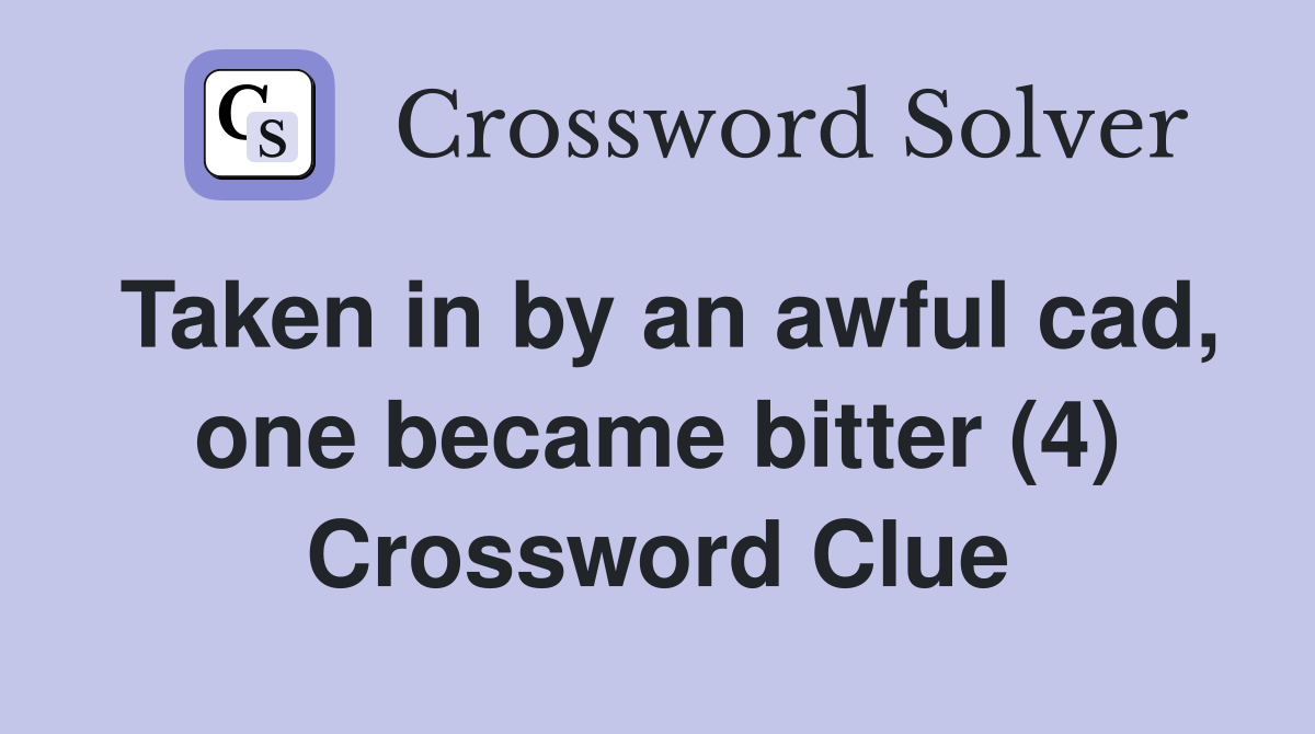 Taken in by an awful cad, one became bitter (4) Crossword Clue