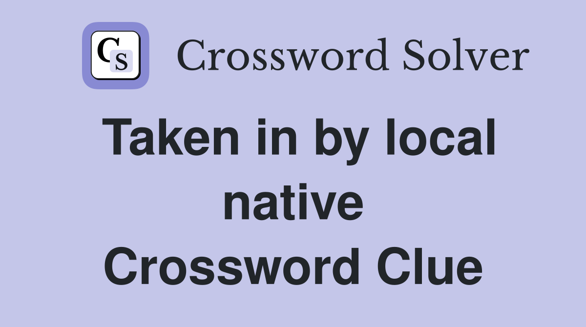 Taken in by local native Crossword Clue