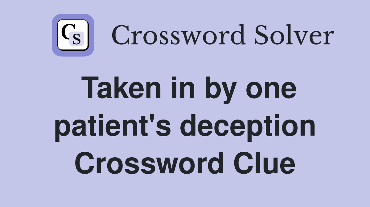 Taken in by one patient's deception Crossword Clue