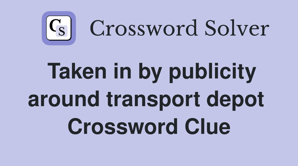Taken in by publicity around transport depot  Crossword Clue