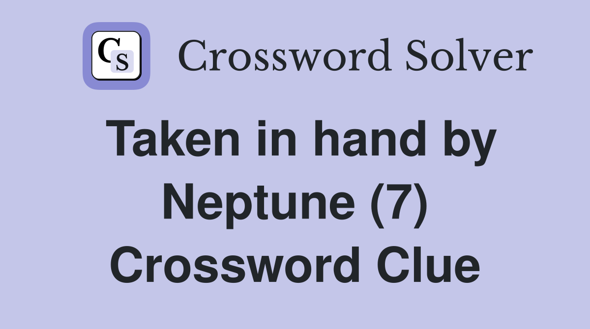 Taken in hand by Neptune (7) Crossword Clue