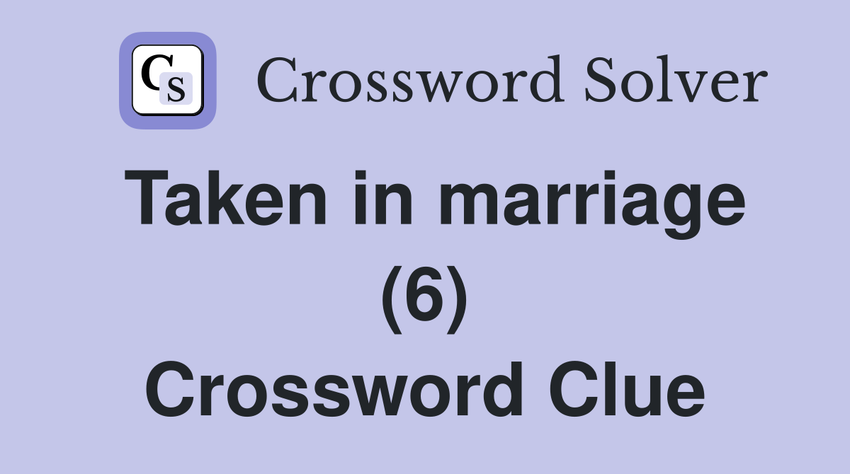 Taken in marriage (6) Crossword Clue
