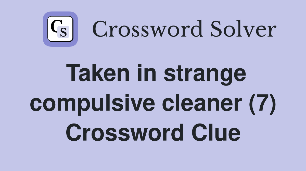 Taken in strange compulsive cleaner (7) Crossword Clue