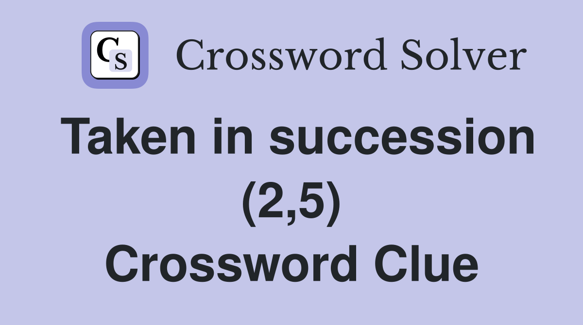 Taken in succession (2,5) Crossword Clue