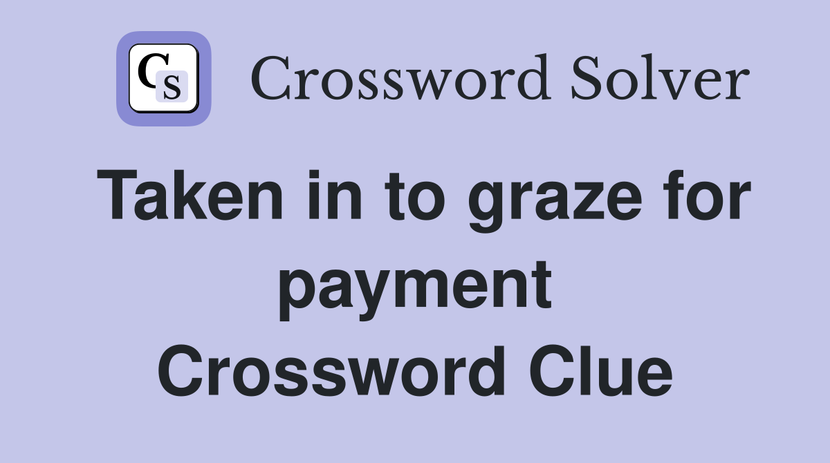 Taken in to graze for payment Crossword Clue