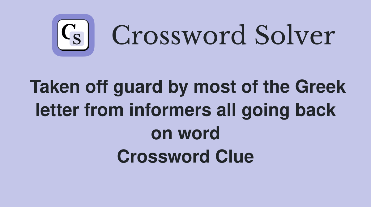Taken off guard by most of the Greek letter from informers all going back on word Crossword Clue
