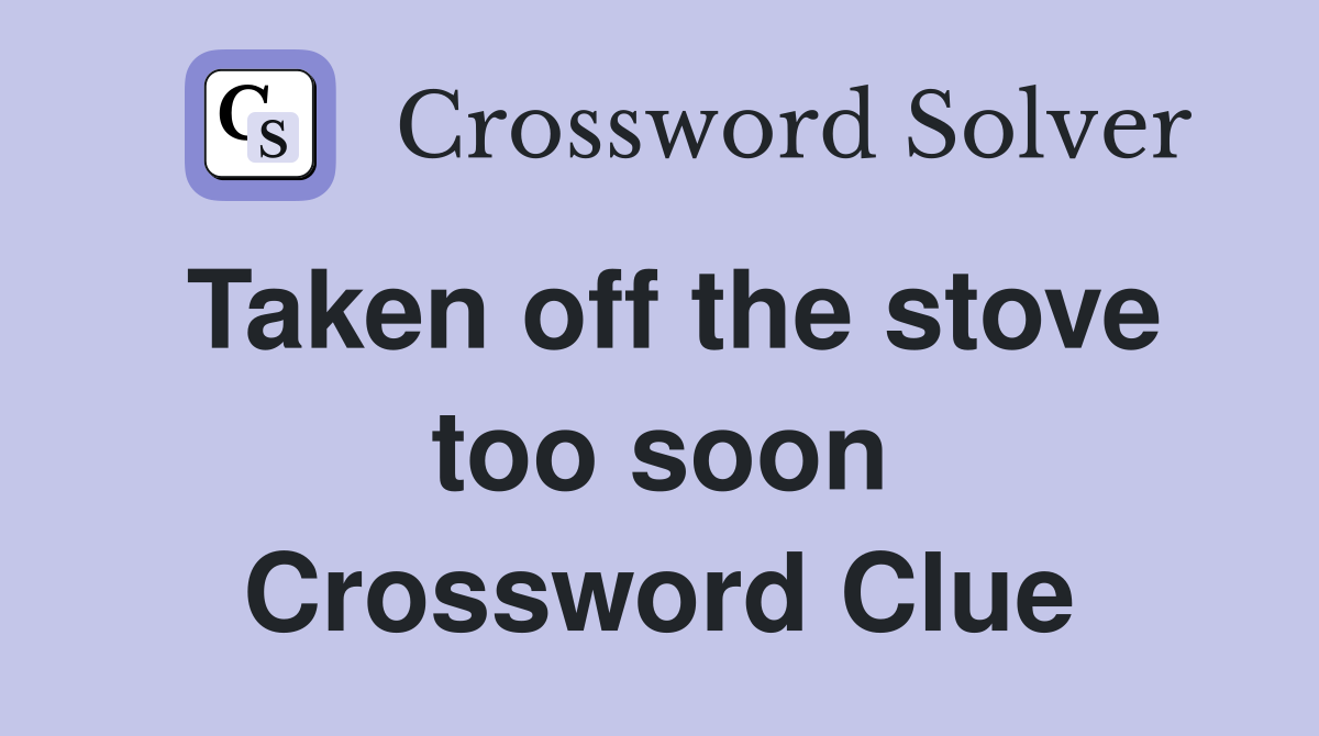 Taken off the stove too soon Crossword Clue