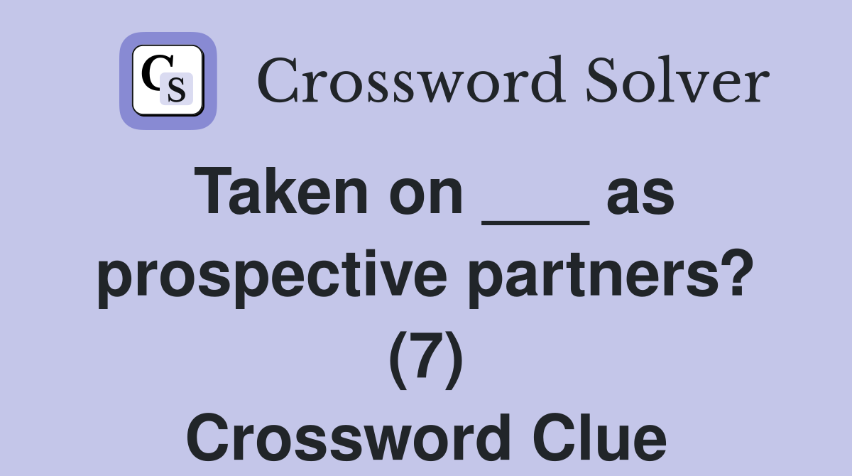 Taken on ___ as prospective partners? (7) Crossword Clue