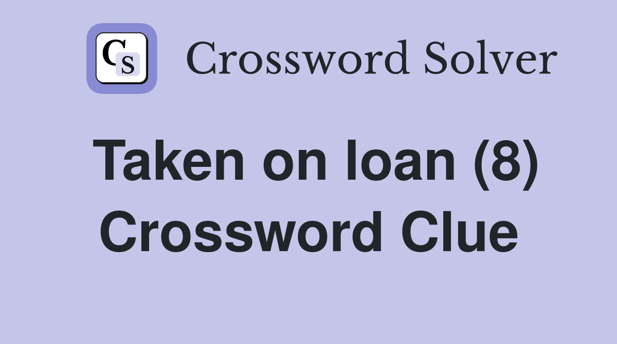Taken on loan (8) Crossword Clue