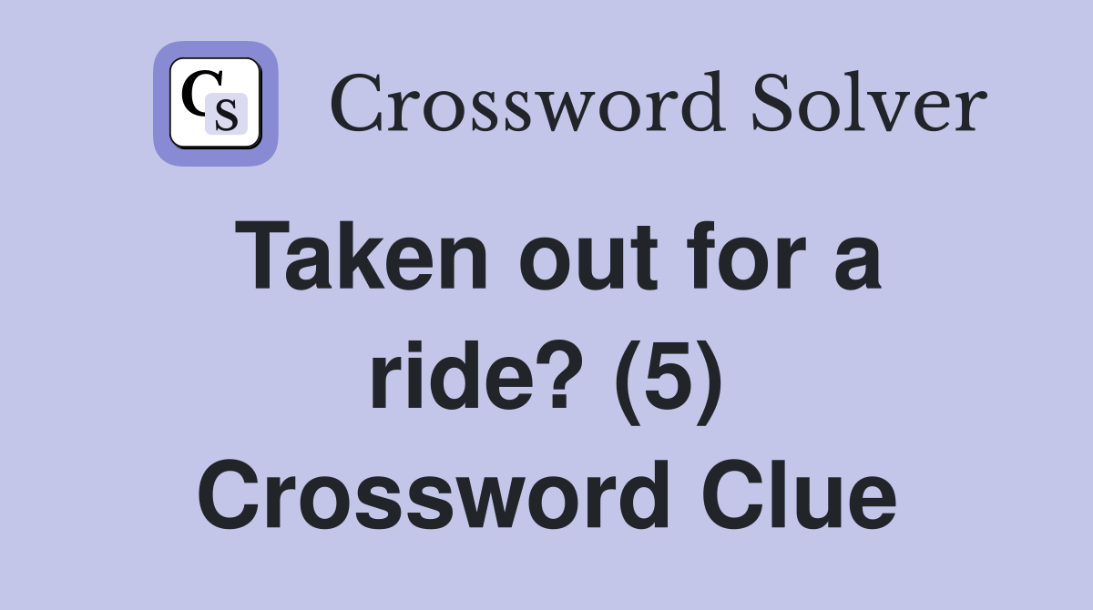 Taken out for a ride? (5) Crossword Clue