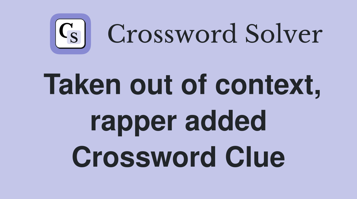 Taken out of context, rapper added - Crossword Clue Answers - Crossword ...