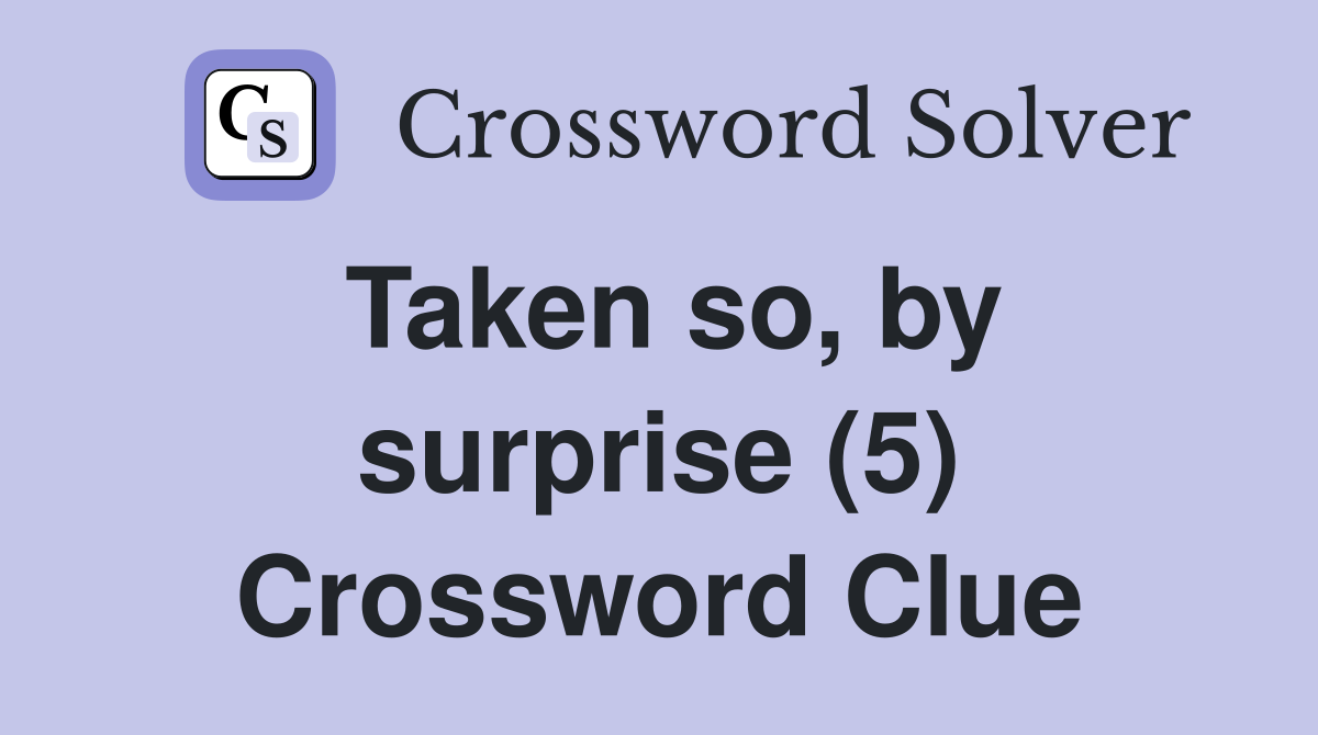 Taken so, by surprise (5) Crossword Clue