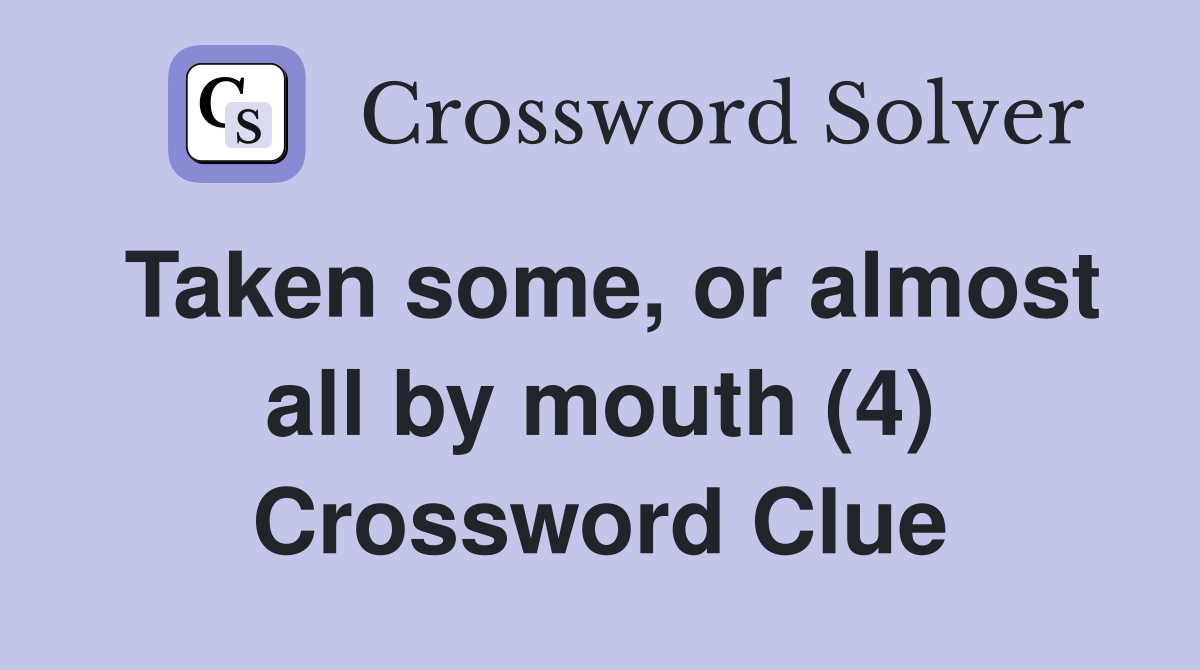 Taken some, or almost all by mouth (4) Crossword Clue