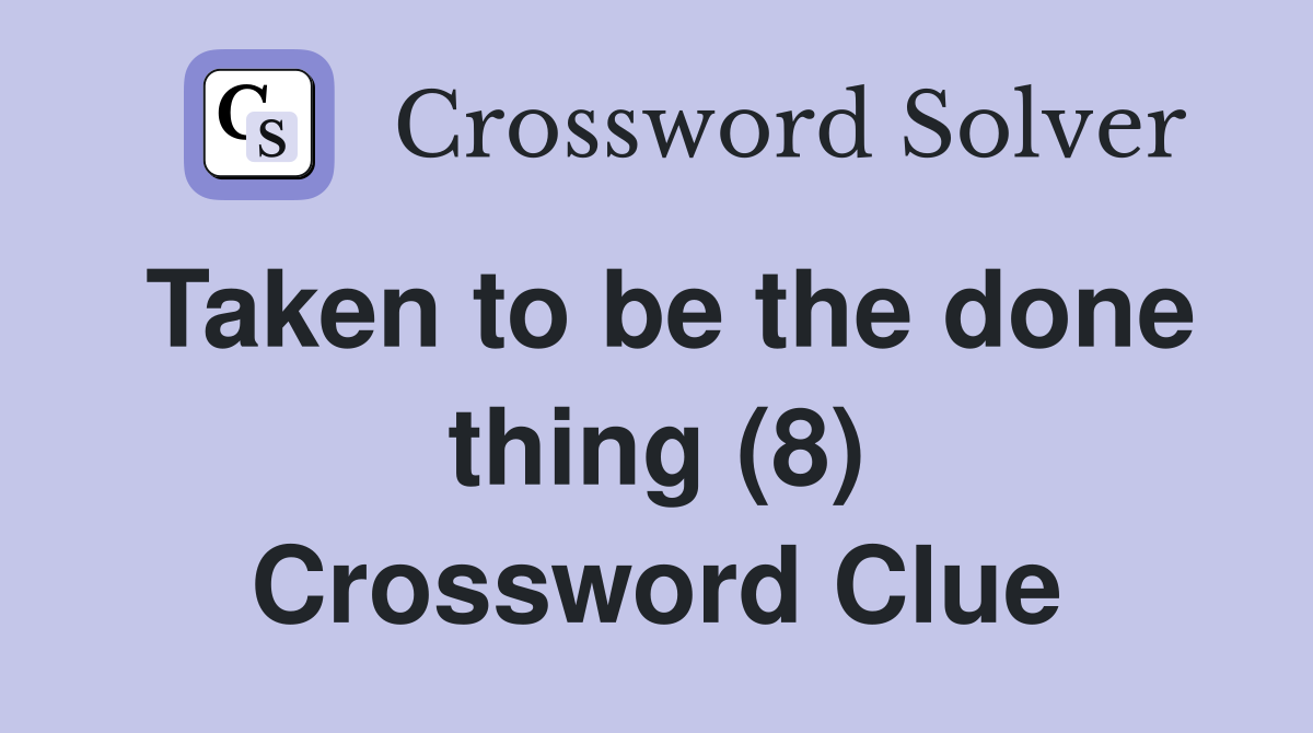 Taken to be the done thing (8) Crossword Clue