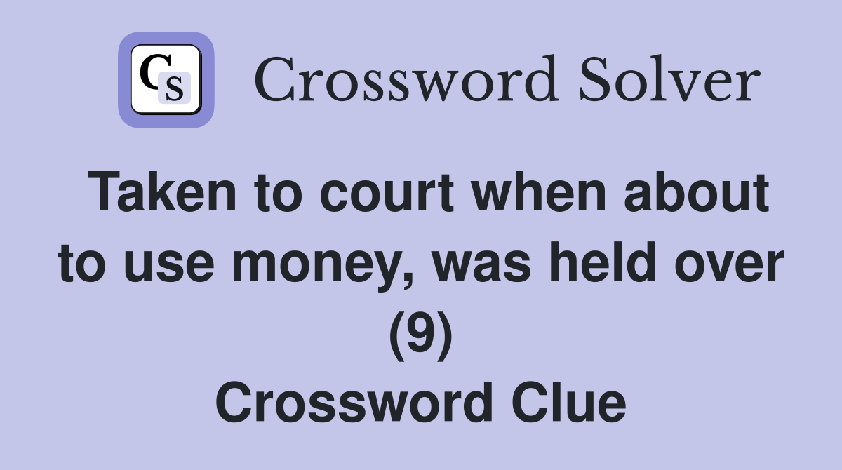 Taken to court when about to use money, was held over (9) Crossword Clue