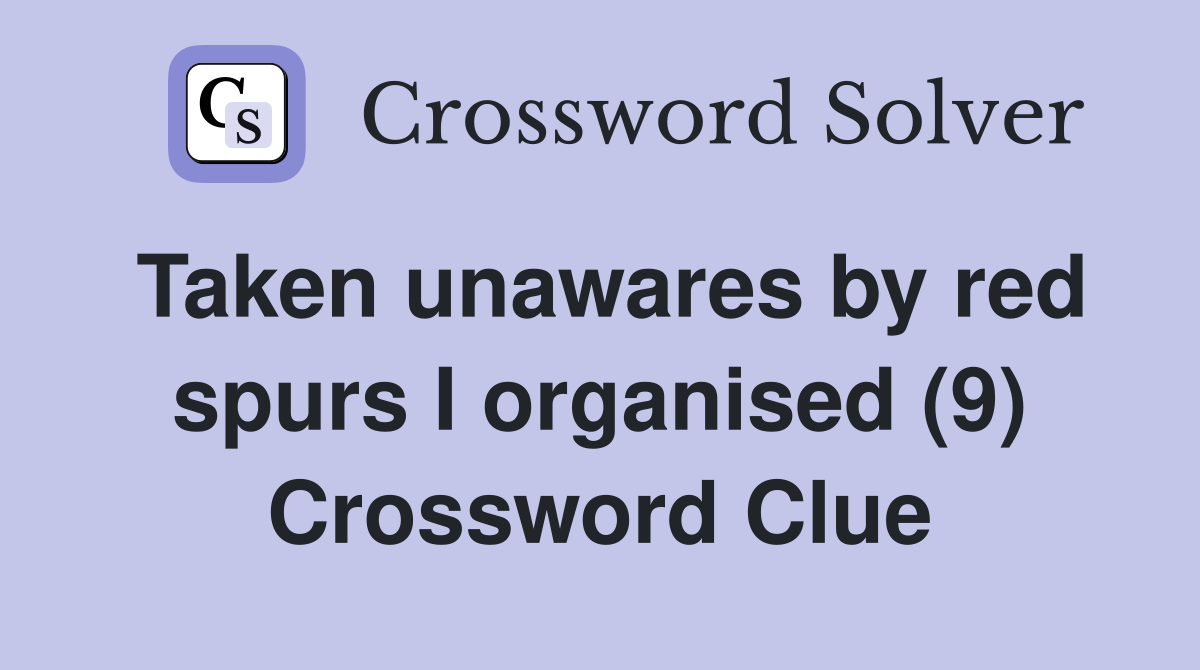 Taken unawares by red spurs I organised (9) Crossword Clue