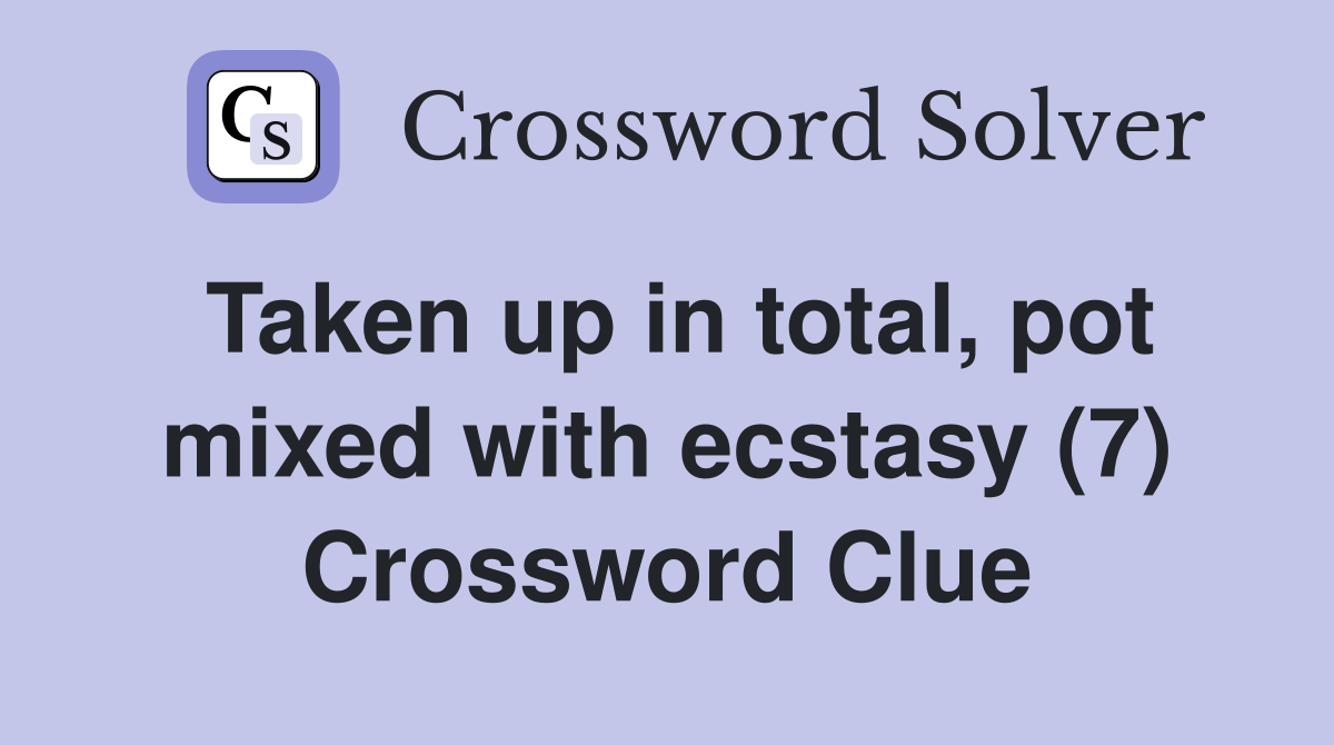 Taken up in total, pot mixed with ecstasy (7) Crossword Clue