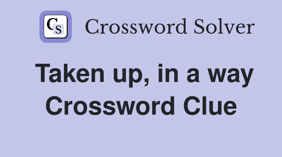 Taken up in a way Crossword Clue Answers Crossword Solver