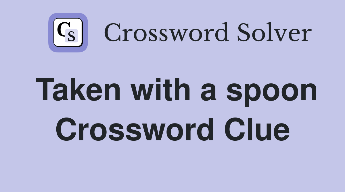 Taken with a spoon Crossword Clue