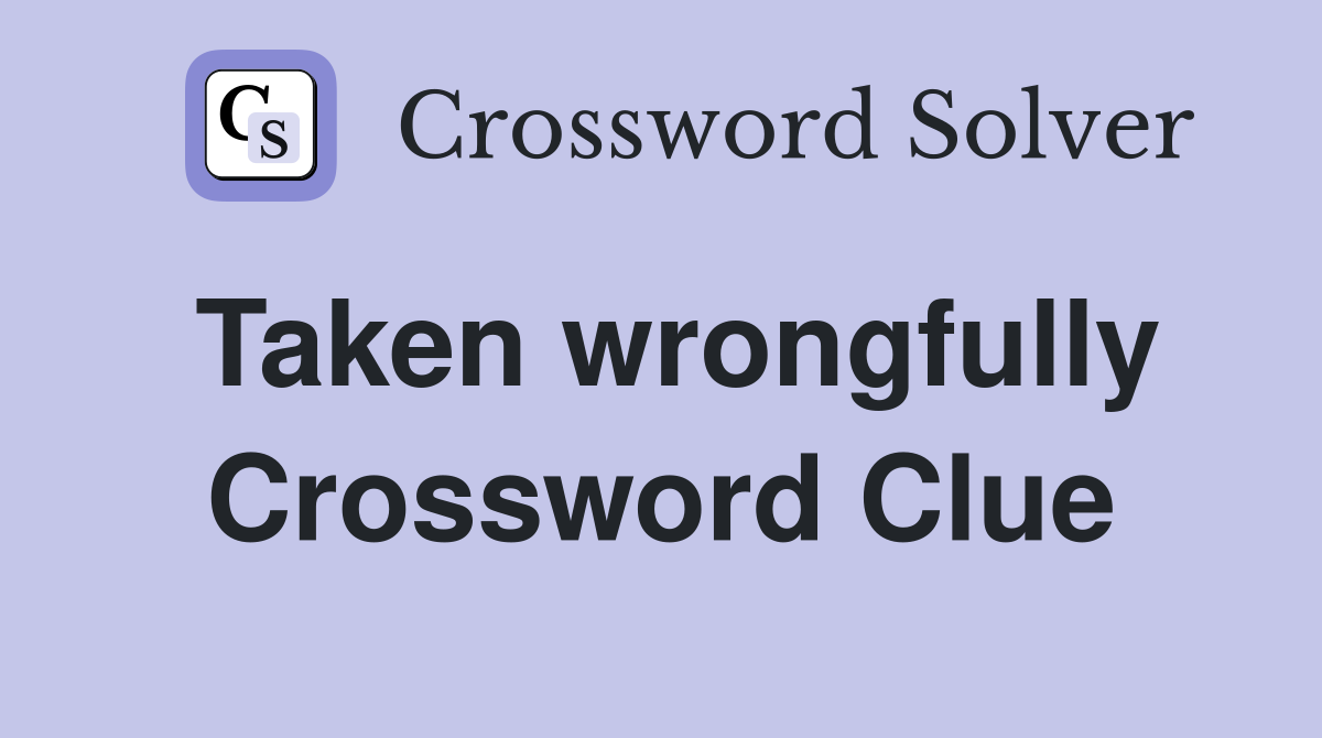 Taken wrongfully Crossword Clue