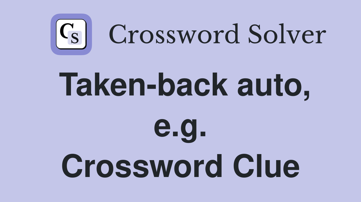 Taken-back auto, e.g. Crossword Clue
