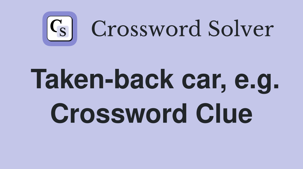 Taken-back car, e.g. Crossword Clue
