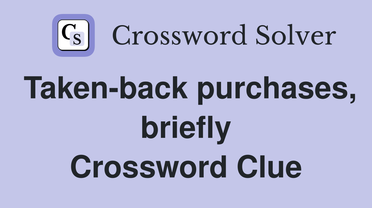 Taken-back purchases, briefly Crossword Clue
