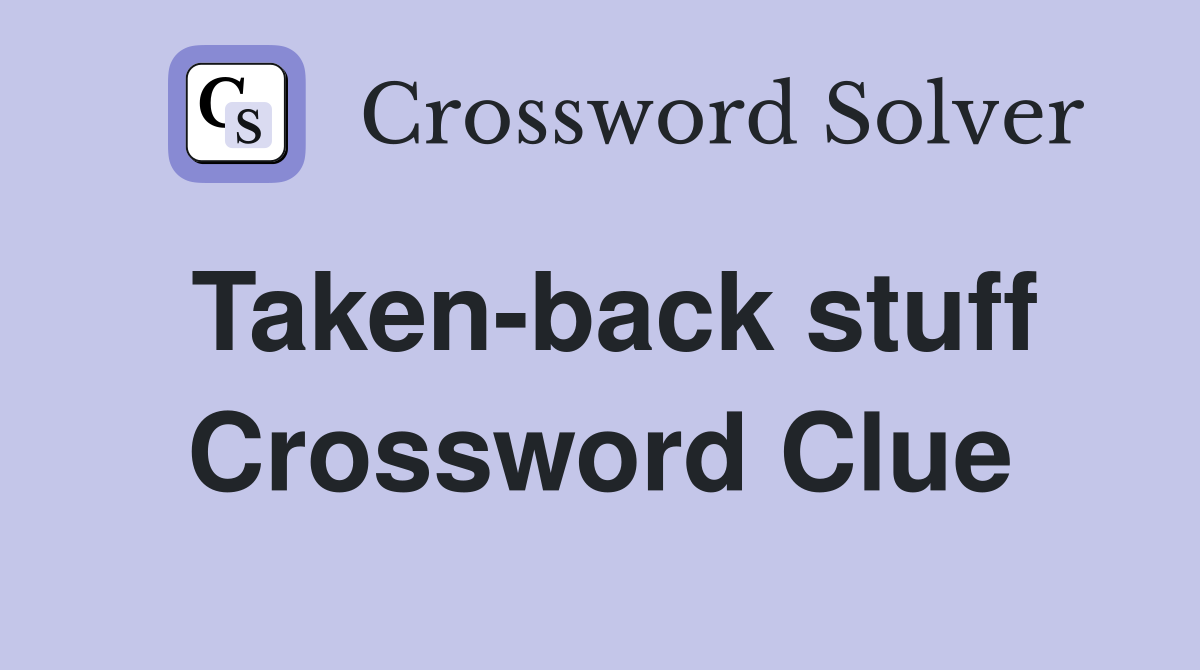 Taken-back stuff Crossword Clue