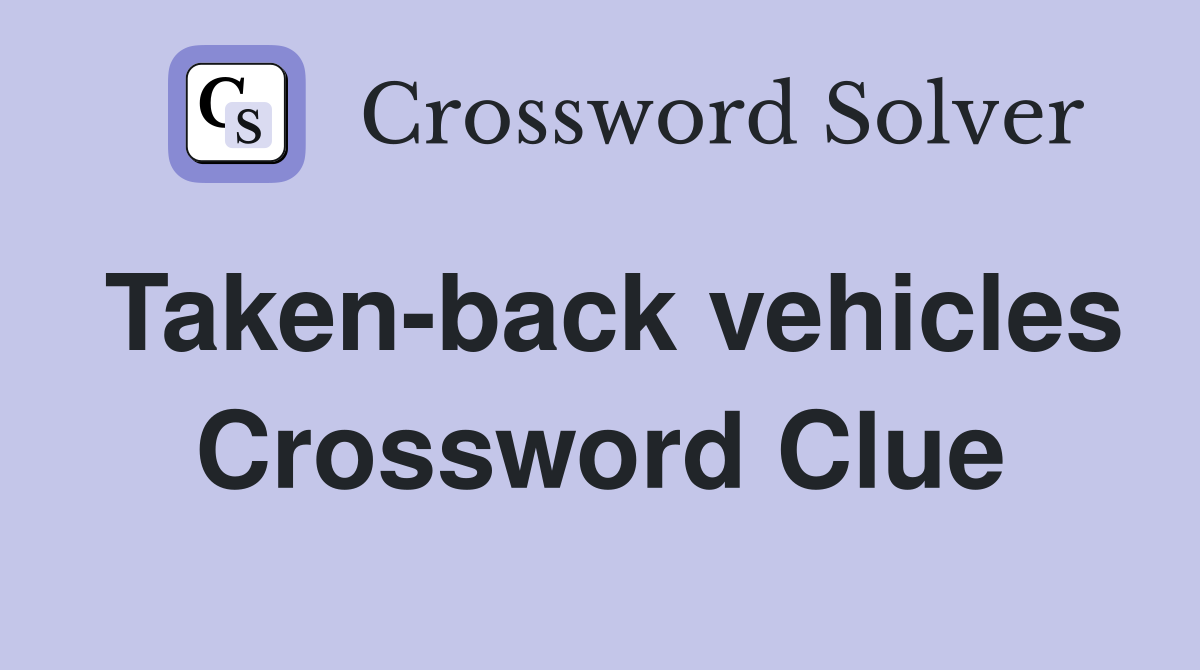 Taken-back vehicles Crossword Clue