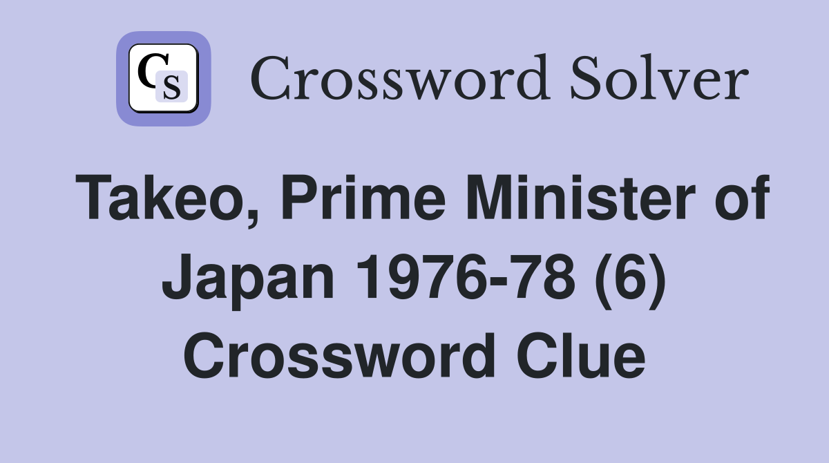Takeo, Prime Minister of Japan 1976-78 (6) Crossword Clue