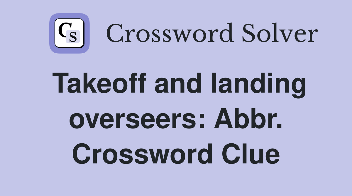 Takeoff and landing overseers: Abbr. Crossword Clue