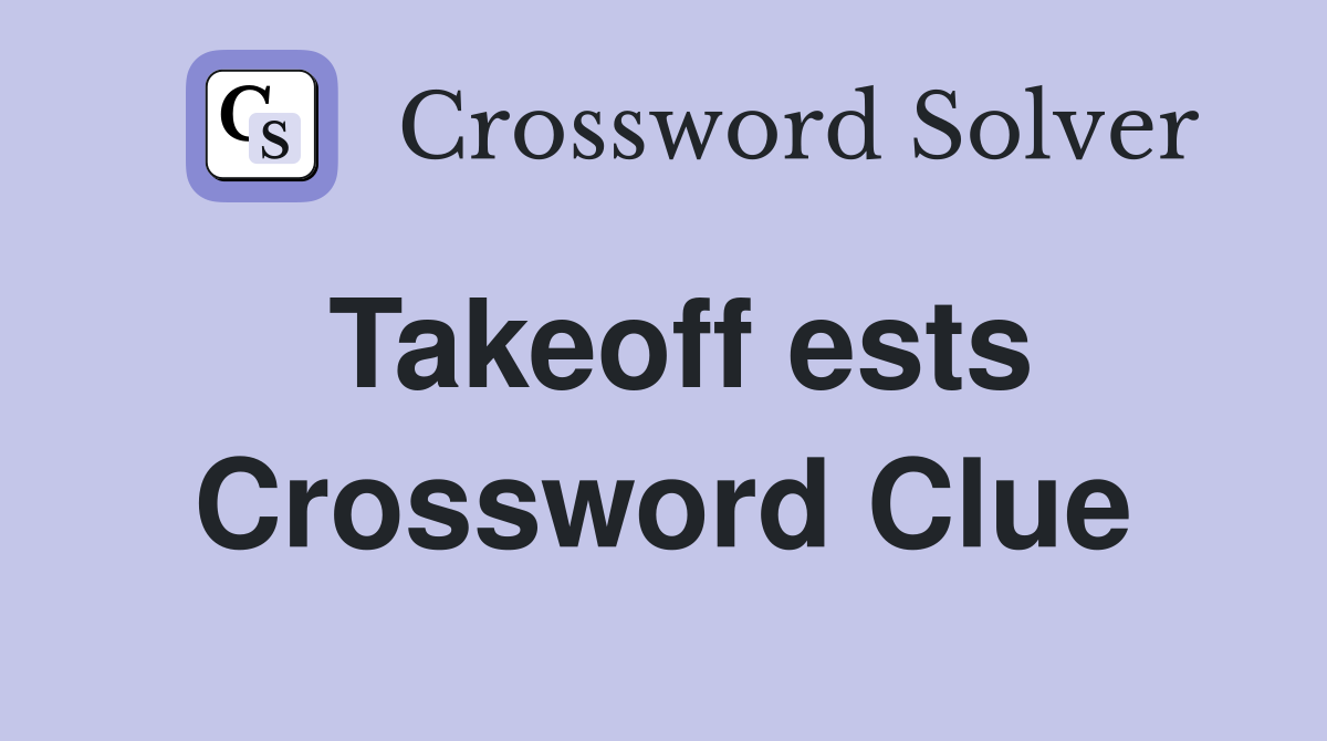 Takeoff ests Crossword Clue