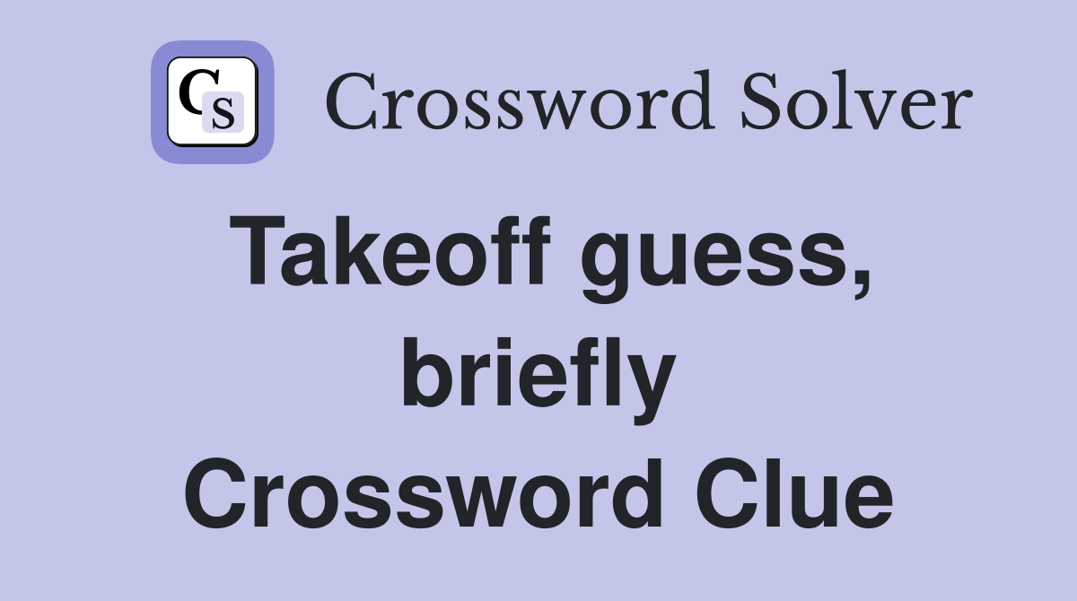 Takeoff guess, briefly Crossword Clue
